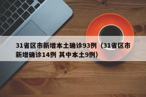 31省区市新增本土确诊93例（31省区市新增确诊14例 其中本土9例）