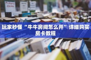 秒懂百科“新永和房卡充值”详细购买房卡教程