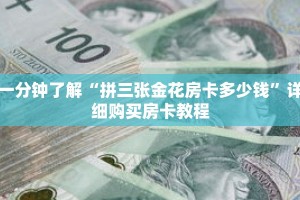 一分钟了解“拼三张金花房卡多少钱”详细购买房卡教程