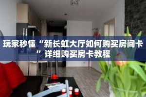 玩家秒懂“新长虹大厅如何购买房间卡”详细购买房卡教程