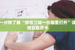 一分钟了解“微信三加一在哪里打开”详细获取房卡