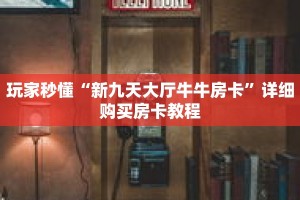 玩家秒懂“新九天大厅牛牛房卡”详细购买房卡教程