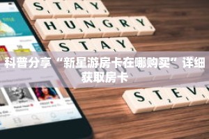 科普分享“新星游房卡在哪购买”详细获取房卡
