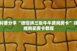 科普分享“微信拼三张牛牛房间房卡”详细购买房卡教程