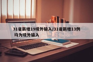 31省新增19境外输入/31省新增13例 均为境外输入