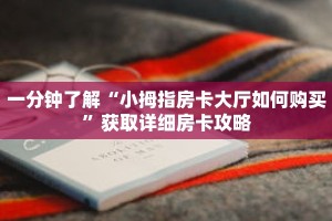 一分钟了解“小拇指房卡大厅如何购买”获取详细房卡攻略