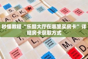 秒懂教程“乐酷大厅在哪里买房卡”详细房卡获取方式