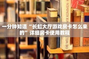 一分钟知道“长虹大厅游戏房卡怎么来的”详细房卡使用教程