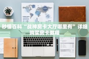 秒懂百科“战神房卡大厅哪里有”详细购买房卡教程