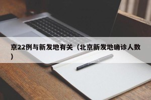 京22例与新发地有关（北京新发地确诊人数）