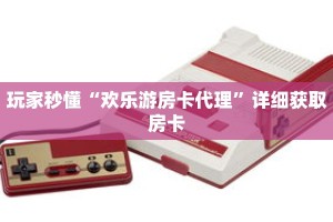 玩家秒懂“欢乐游房卡代理”详细获取房卡