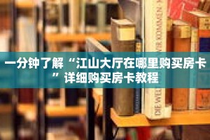 一分钟了解“江山大厅在哪里购买房卡”详细购买房卡教程