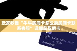 玩家秒懂“牛牛房间卡怎么卖房间卡联系客服”详细获取房卡