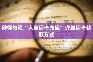 秒懂教程“人皇房卡充值”详细房卡获取方式