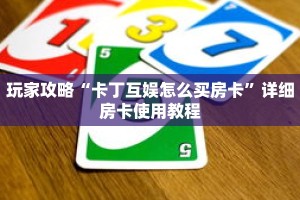 玩家攻略“卡丁互娱怎么买房卡”详细房卡使用教程