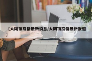 【大朗镇疫情最新消息/大朗镇疫情最新报道】