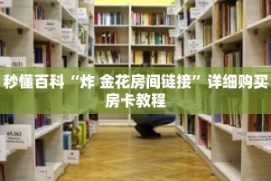 秒懂百科“炸 金花房间链接”详细购买房卡教程