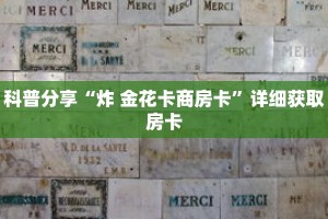 科普分享“炸 金花卡商房卡”详细获取房卡