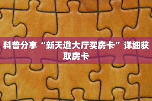 科普分享“新天道大厅买房卡”详细获取房卡