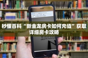 秒懂百科“新金龙房卡如何充值”获取详细房卡攻略