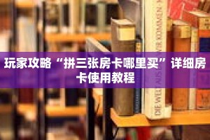玩家攻略“拼三张房卡哪里买”详细房卡使用教程