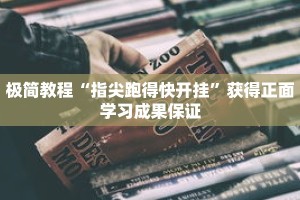 极简教程“指尖跑得快开挂”获得正面学习成果保证