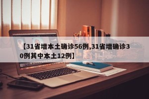 【31省增本土确诊56例,31省增确诊30例其中本土12例】
