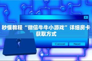 秒懂教程“微信牛牛小游戏”详细房卡获取方式