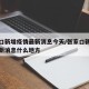 张家口新增疫情最新消息今天/张家口新冠疫情最新消息什么地方