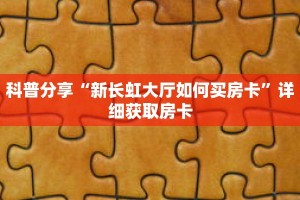 科普分享“新长虹大厅如何买房卡”详细获取房卡