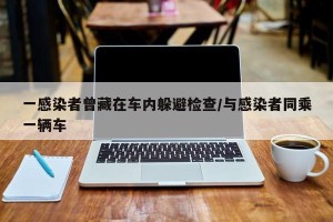 一感染者曾藏在车内躲避检查/与感染者同乘一辆车