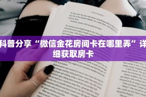 科普分享“微信金花房间卡在哪里弄”详细获取房卡