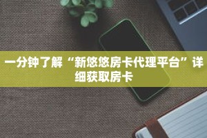 一分钟了解“新悠悠房卡代理平台”详细获取房卡