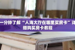 一分钟了解“人海大厅在哪里买房卡”详细购买房卡教程