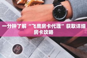 一分钟了解“飞鹰房卡代理”获取详细房卡攻略