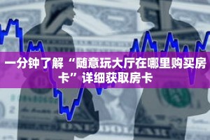 一分钟了解“随意玩大厅在哪里购买房卡”详细获取房卡
