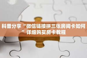 科普分享“微信链接拼三张房间卡如何”详细购买房卡教程