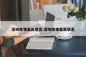 深圳疫情最新报告:深圳疫情最新状态