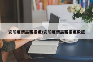 安阳疫情最新报道/安阳疫情最新报道数据