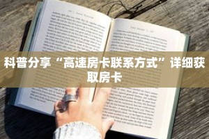 科普分享“高速房卡联系方式”详细获取房卡