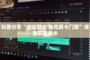 科普分享“微信群炸 金花房卡门票”详细获取房卡