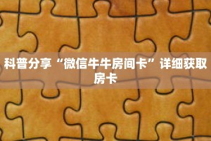科普分享“微信牛牛房间卡”详细获取房卡