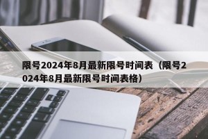 限号2024年8月最新限号时间表（限号2024年8月最新限号时间表格）