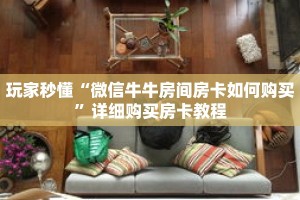 玩家秒懂“微信牛牛房间房卡如何购买”详细购买房卡教程