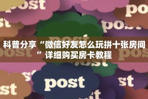 科普分享“微信好友怎么玩拼十张房间”详细购买房卡教程