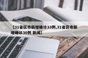 【31省区市新增确诊33例,31省区市新增确诊30例 新闻】