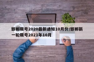 邯郸限号2020最新通知10月份/邯郸新一轮限号2021年10月