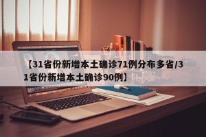 【31省份新增本土确诊71例分布多省/31省份新增本土确诊90例】