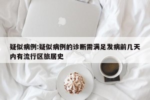 疑似病例:疑似病例的诊断需满足发病前几天内有流行区旅居史