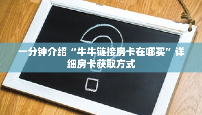 一分钟介绍“牛牛链接房卡在哪买”详细房卡获取方式 一分钟介绍“牛牛链接房卡在哪买”详细房卡获取方式
